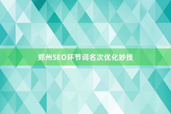 郑州SEO环节词名次优化妙技