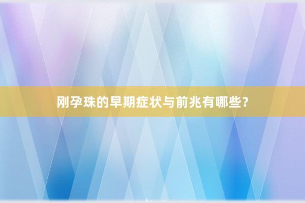 刚孕珠的早期症状与前兆有哪些？